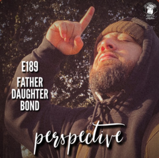 Ep. #189 - Perspective: Father Daughter Bond