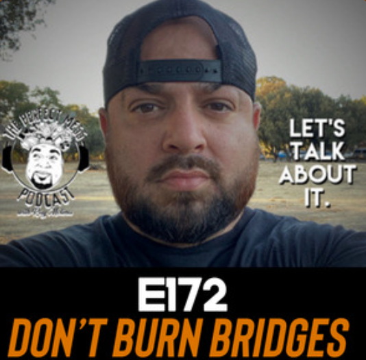 Ep. #172 - Don't Burn Bridges